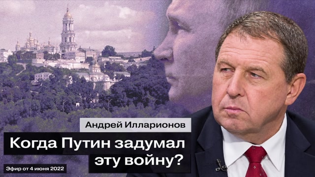 Когда и почему Путин задумал эту войну? / Андрей Илларионов. 4 июня 2022